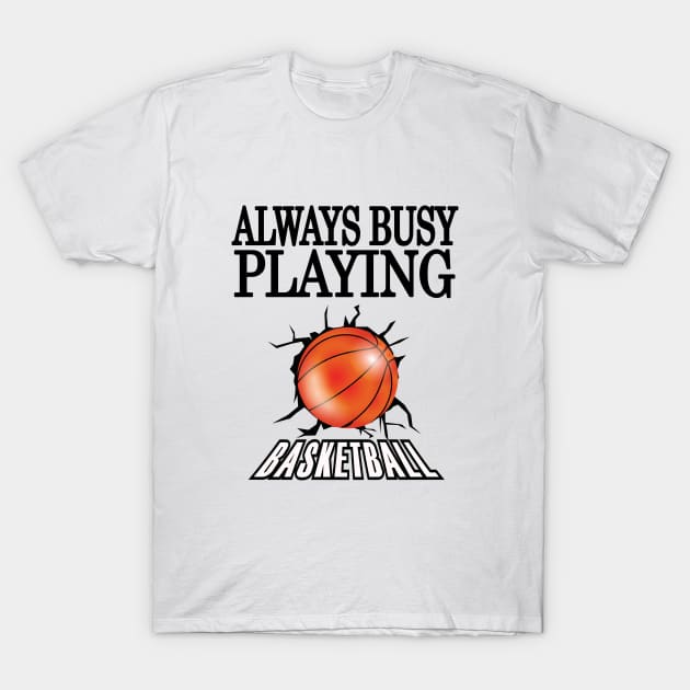 Always Busy Playing Basketball T-Shirt by soufyane